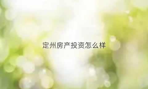 定州房产投资怎么样(定州的房子有投资潜力吗)