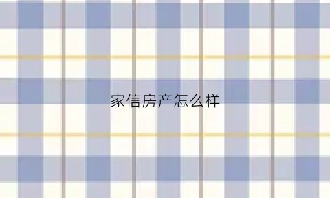家信房产怎么样(家信公司)