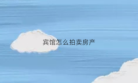宾馆怎么拍卖房产(酒店被拍卖意味啥)