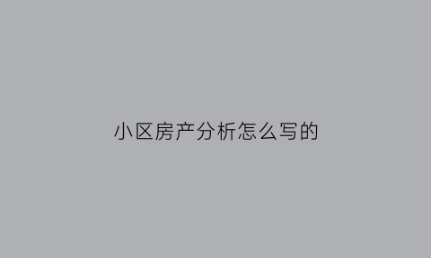 小区房产分析怎么写的