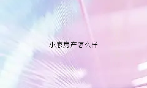小家房产怎么样(西安小家置业有限公司)