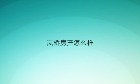 岚桥房产怎么样(岚桥百度贴吧)