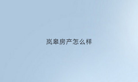 岚皋房产怎么样(岚皋县房地产楼盘)