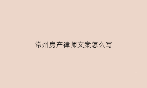 常州房产律师文案怎么写