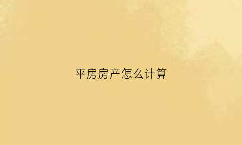 平房房产怎么计算(平房怎么算建筑面积)