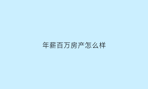 年薪百万房产怎么样(年薪百万工资)