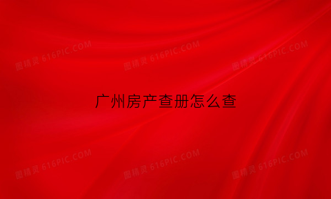 广州房产查册怎么查(广州房产局查册怎么查)