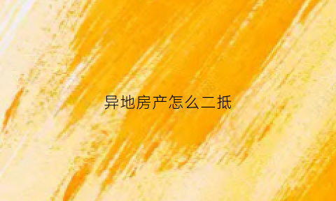 异地房产怎么二抵(异地二套房认定标准2019)