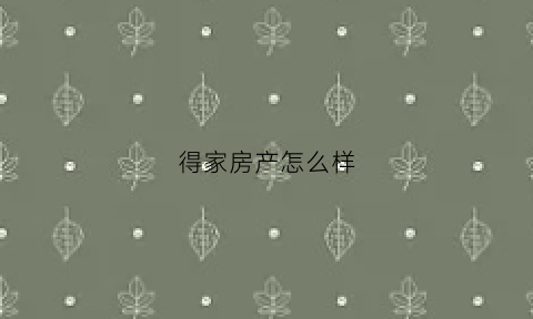 得家房产怎么样(家得家具有限公司)