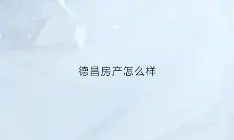 德昌房产怎么样(德昌售房信息)