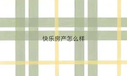 快乐房产怎么样(快乐房产怎么样赚钱)