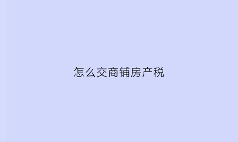 怎么交商铺房产税