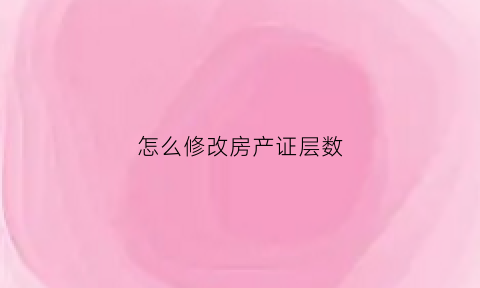 怎么修改房产证层数