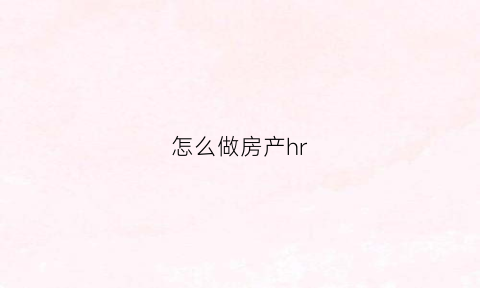 怎么做房产hr