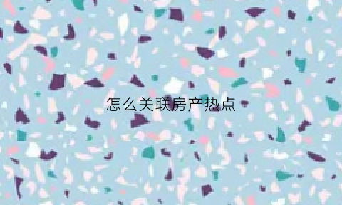 怎么关联房产热点(关联房间)