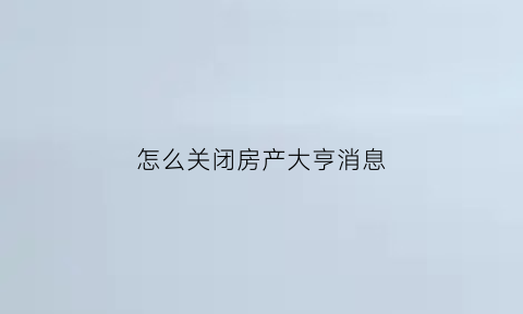 怎么关闭房产大亨消息(房产大亨怎么提高身价)