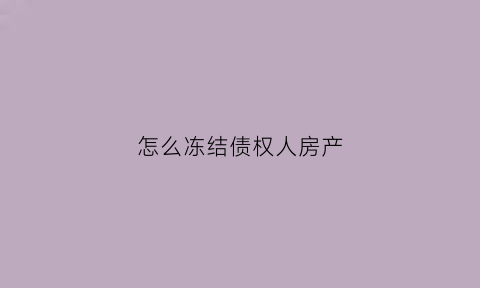 怎么冻结债权人房产