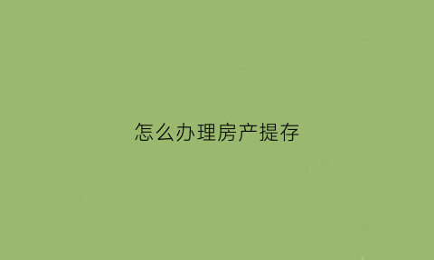 怎么办理房产提存(办理提存的条件是什么)