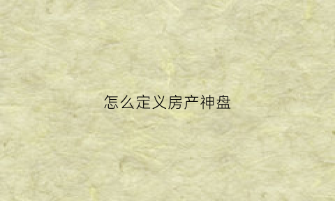 怎么定义房产神盘(楼市神盘是什么意思)