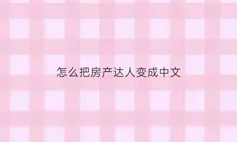 怎么把房产达人变成中文(房产达人怎么开始游戏)