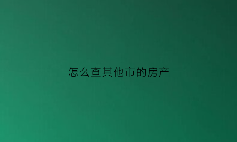 怎么查其他市的房产