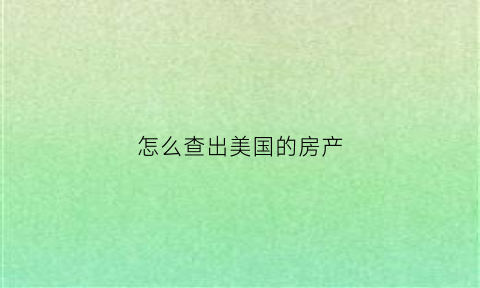 怎么查出美国的房产