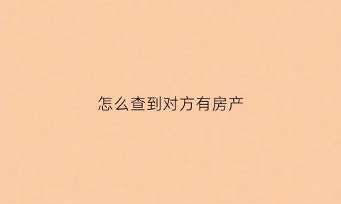 怎么查到对方有房产