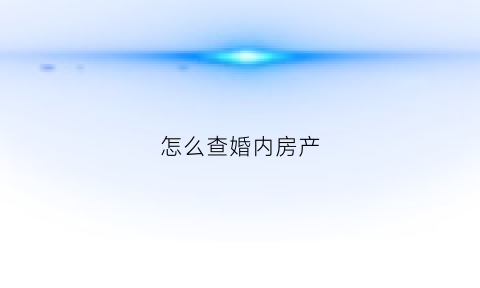 怎么查婚内房产