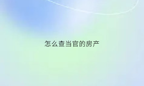 怎么查当官的房产