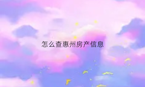 怎么查惠州房产信息(怎么查惠州房产信息查询)