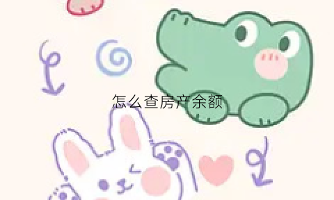 怎么查房产余额(怎么查询我的房产)