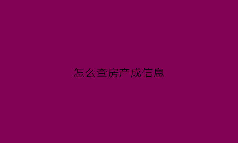 怎么查房产成信息(怎样查询房产信息查询)