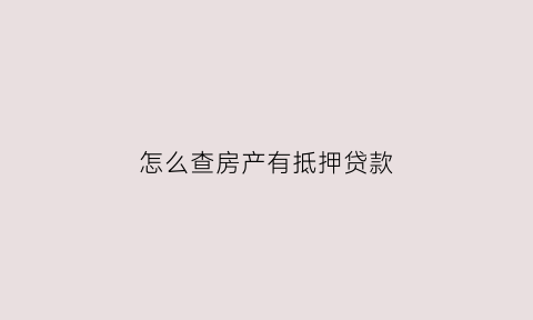 怎么查房产有抵押贷款