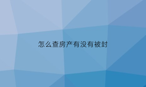 怎么查房产有没有被封