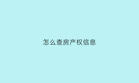 怎么查房产权信息(怎么查房子产权信息)