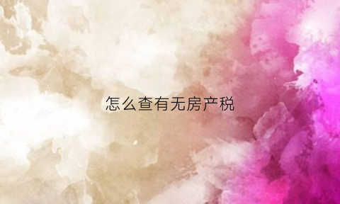 怎么查有无房产税