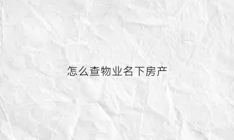 怎么查物业名下房产