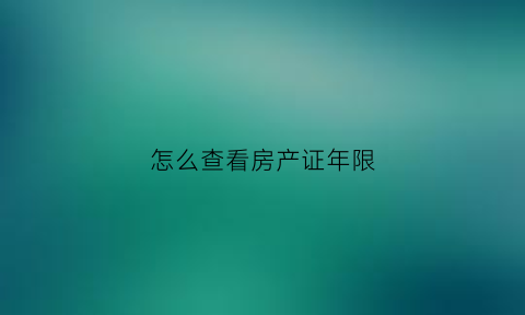 怎么查看房产证年限