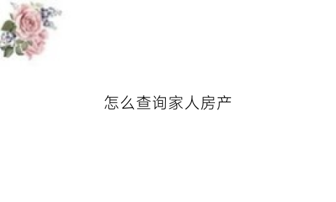 怎么查询家人房产(如何查询他人房子产权)
