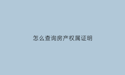 怎么查询房产权属证明