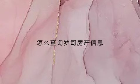 怎么查询罗甸房产信息(罗甸房产新楼盘)