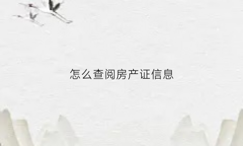 怎么查阅房产证信息(怎么查到房产证信息)
