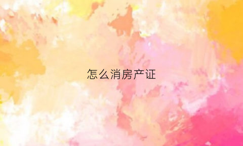 怎么消房产证(房产证怎么撒销)