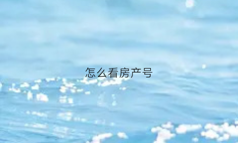 怎么看房产号(房产号在哪里查)