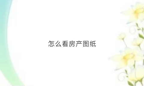 怎么看房产图纸(怎么看房产图纸图解)