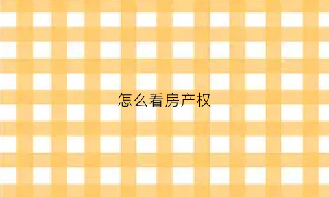 怎么看房产权(房子怎么看产权)