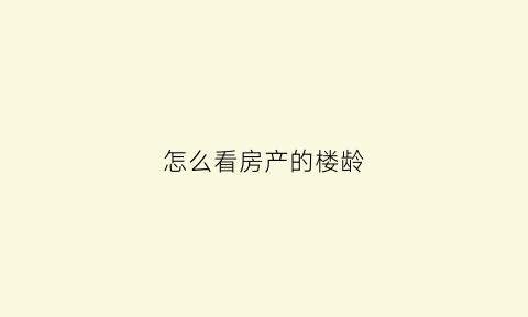 怎么看房产的楼龄