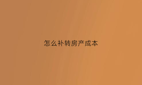 怎么补转房产成本(房改房成本价转商品房)