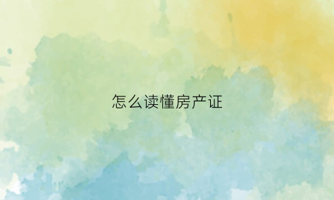 怎么读懂房产证(怎么读懂房产证信息)