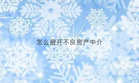 怎么避开不良房产中介